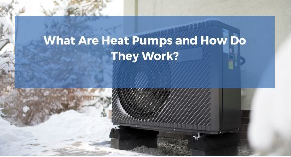 What are heat pumps and how do they work?